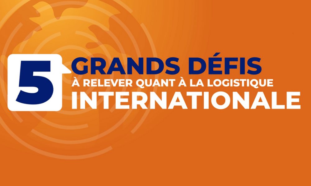 5 grands defis a relever quant a la logistique internationale 1