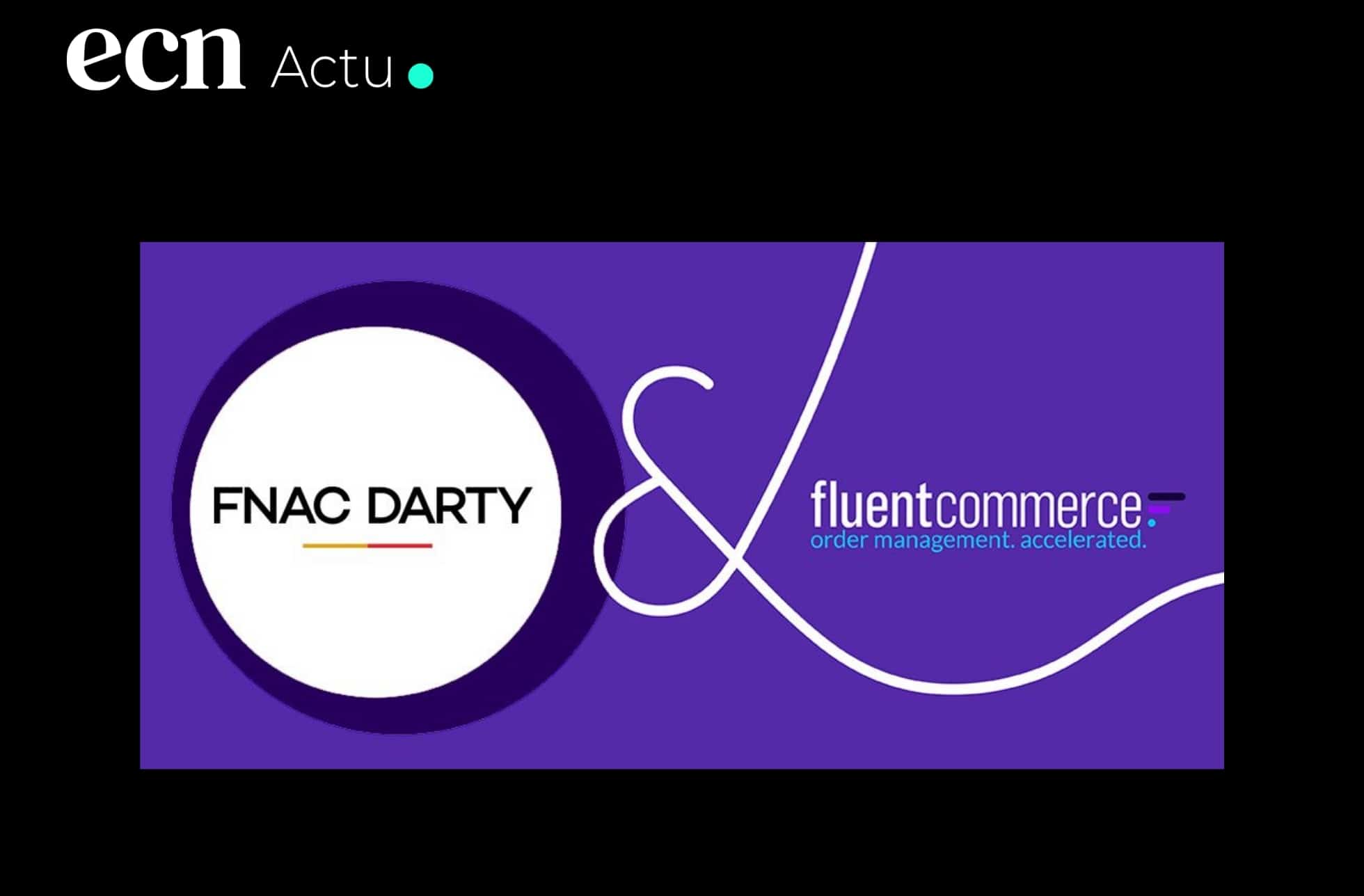 Fnac Darty déploie Fluent Commerce : un OMS unifié pour accélérer sa stratégie omnicanale
